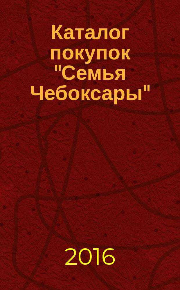 Каталог покупок "Семья Чебоксары" : информационно-рекламное издание. 2016, № 11 (56)