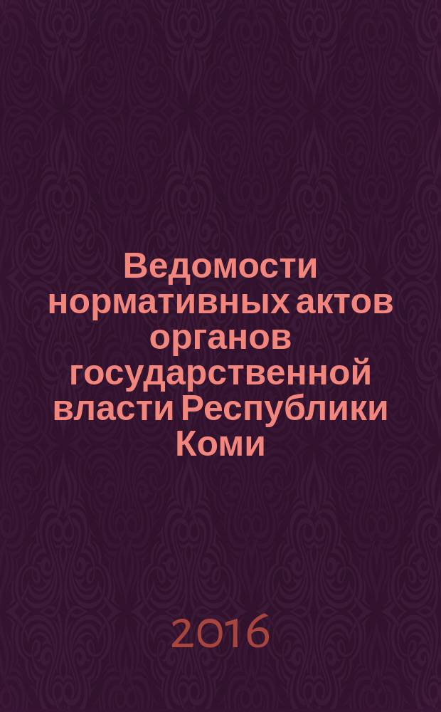 Ведомости нормативных актов органов государственной власти Республики Коми : официальное периодическое издание. Г. 24 2016, № 19