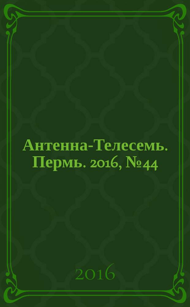 Антенна-Телесемь. Пермь. 2016, № 44 (44)