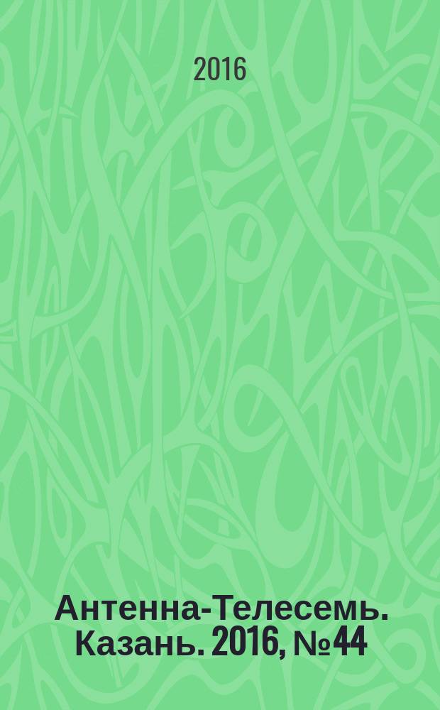 Антенна-Телесемь. Казань. 2016, № 44 (44)