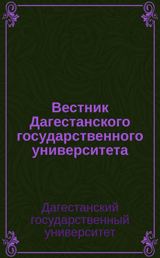 Вестник Дагестанского государственного университета = Herald of Dagestan state university. Серия 1 Series 1, Естественные науки. Natural sciences : научно-образовательный журнал