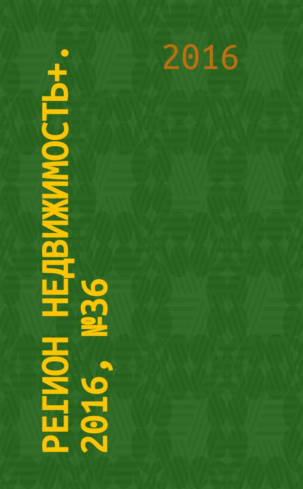 Регион недвижимость+. 2016, № 36 : Абакан, Черногорск, Минусинск