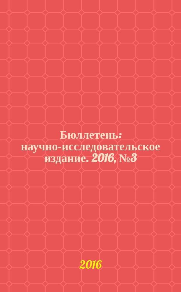 Бюллетень : научно-исследовательское издание. 2016, № 3 (54)