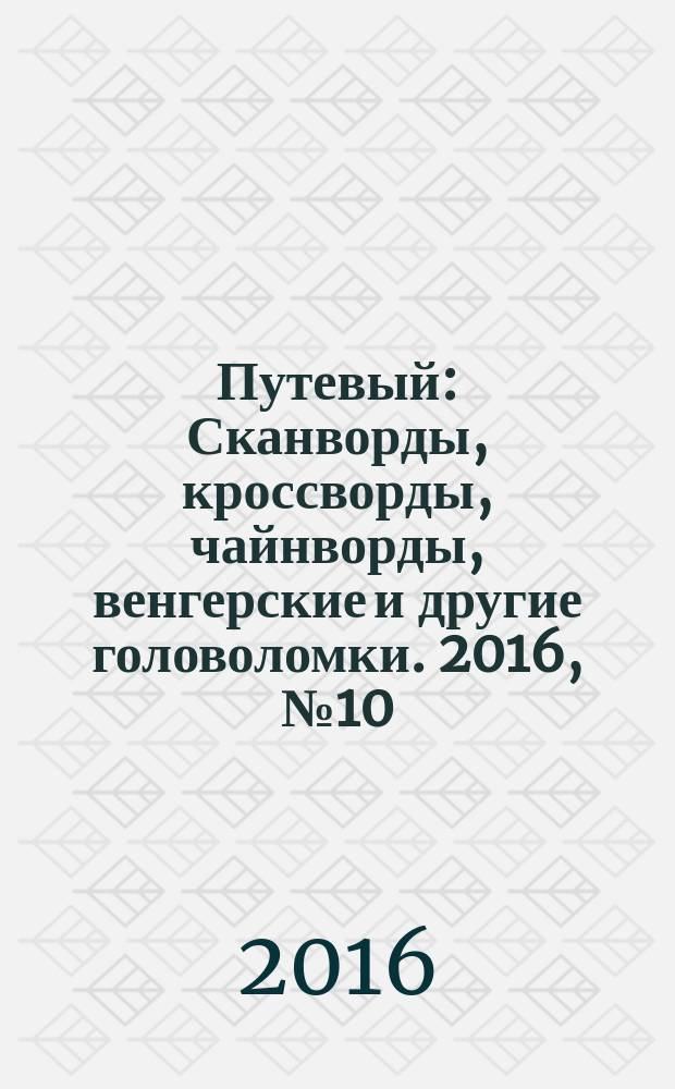 Путевый : Сканворды, кроссворды, чайнворды, венгерские и другие головоломки. 2016, № 10 (233)