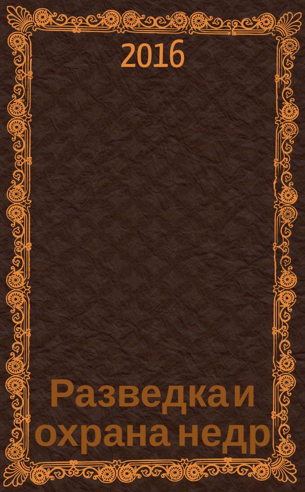 Разведка и охрана недр : Орган М-ва геологии и охраны недр. 2016, 10