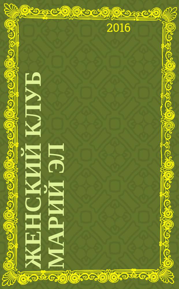 Женский клуб Марий Эл : рекламно-информационный журнал для женщин. 2016, № 6 (67)