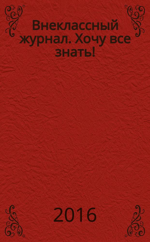 Внеклассный журнал. Хочу все знать ! : начальная школа. 2016, № 3/4