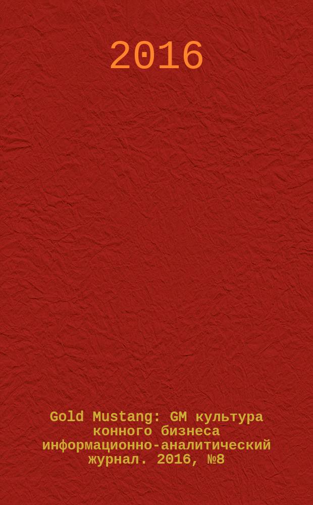 Gold Mustang : GM культура конного бизнеса информационно-аналитический журнал. 2016, № 8 (165)