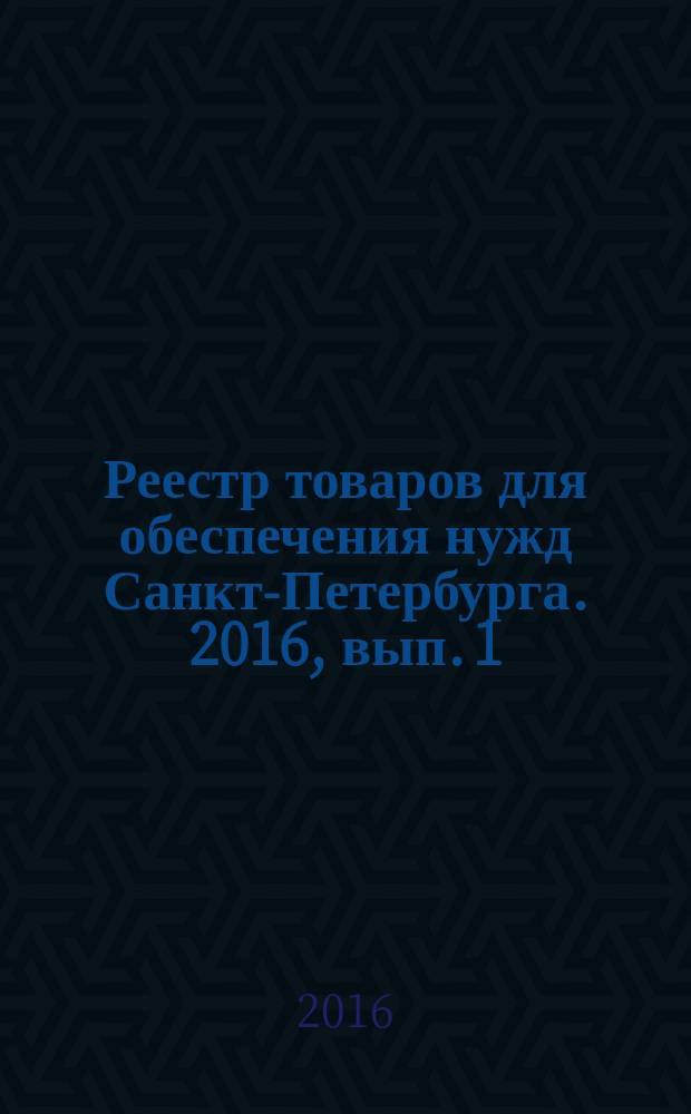 Реестр товаров для обеспечения нужд Санкт-Петербурга. 2016, вып. 1 (1)