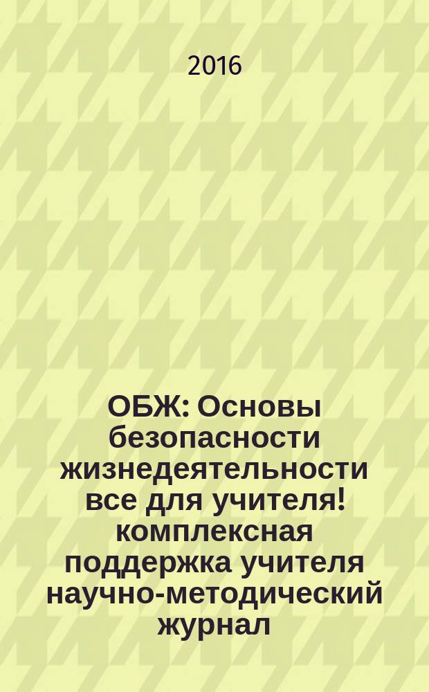 ОБЖ : Основы безопасности жизнедеятельности все для учителя !комплексная поддержка учителя научно-методический журнал. 2016, № 10 (34)