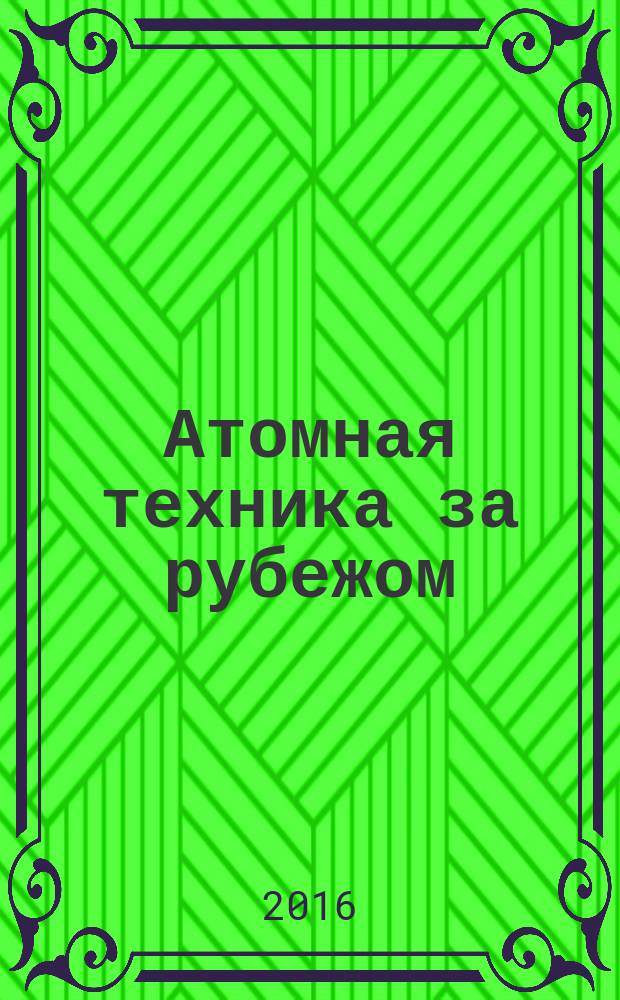 Атомная техника за рубежом : Ежемес. сб. переводных материалов. 2016, № 5
