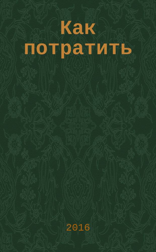 Как потратить : приложение к газете "Ведомости издаются совместно с The Wall Street Journal и Financial Times". 2016, № 11 (175)