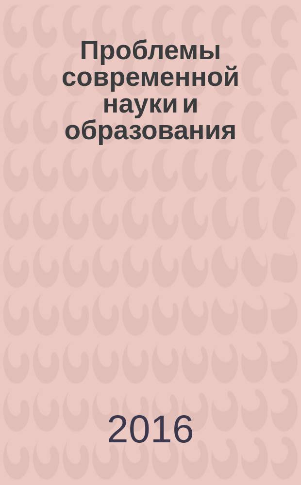 Проблемы современной науки и образования : научно-методический журнал. 2016, № 24 (66)