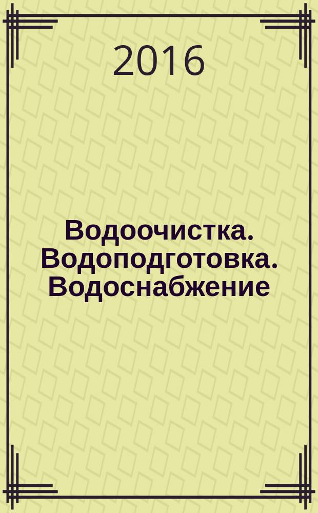 Водоочистка. Водоподготовка. Водоснабжение : производственно-технический и научно-практический журнал. 2016, № 10 (106)
