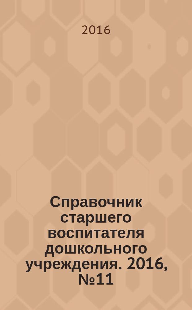 Справочник старшего воспитателя дошкольного учреждения. 2016, № 11
