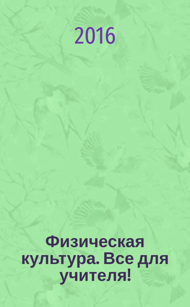 Физическая культура. Все для учителя ! : комплексная поддержка учителя научно-методический журнал. 2016, № 10 (58)