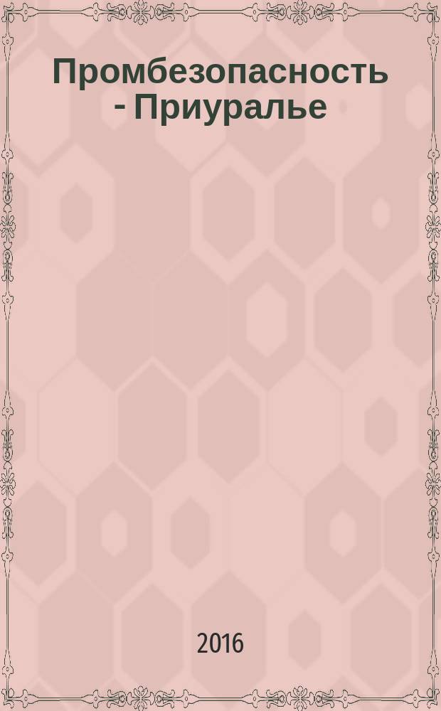 Промбезопасность - Приуралье : ежемесячный информационно-аналитический журнал. 2016, № 7 (86)