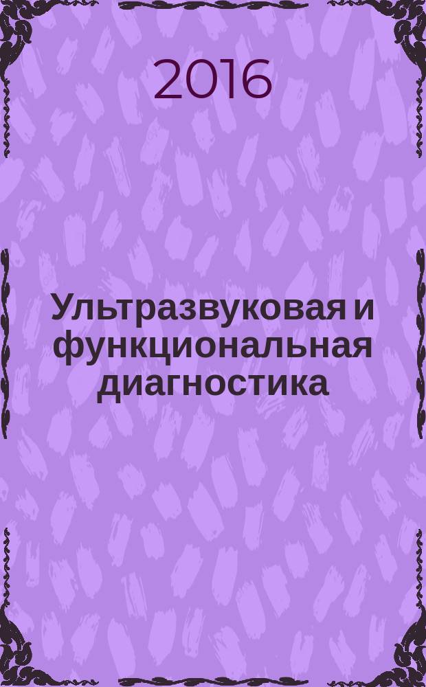 Ультразвуковая и функциональная диагностика : Ежекв. науч.-практ. журн. 2016, вып. 3 (117)