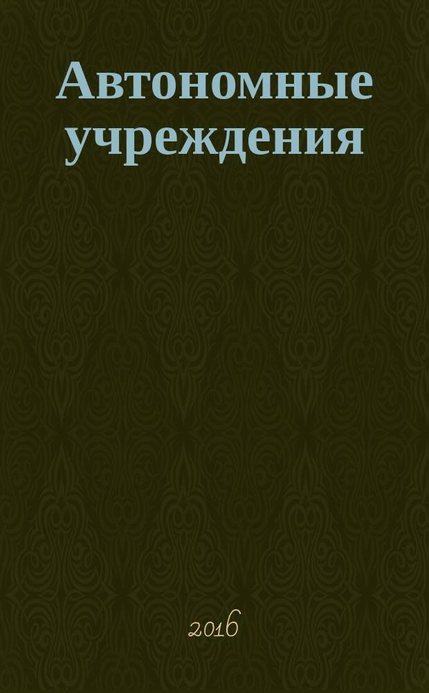 Автономные учреждения: бухгалтерский учет и налогообложение : журнал для думающего бухгалтера. 2016, № 11