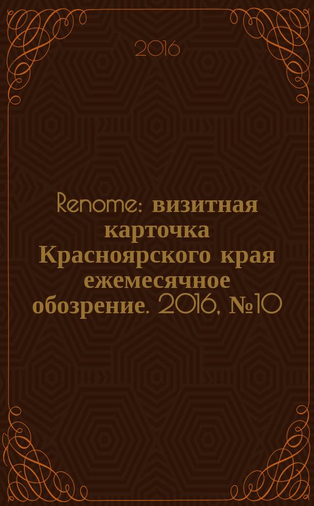 Renome : визитная карточка Красноярского края ежемесячное обозрение. 2016, № 10 (126)
