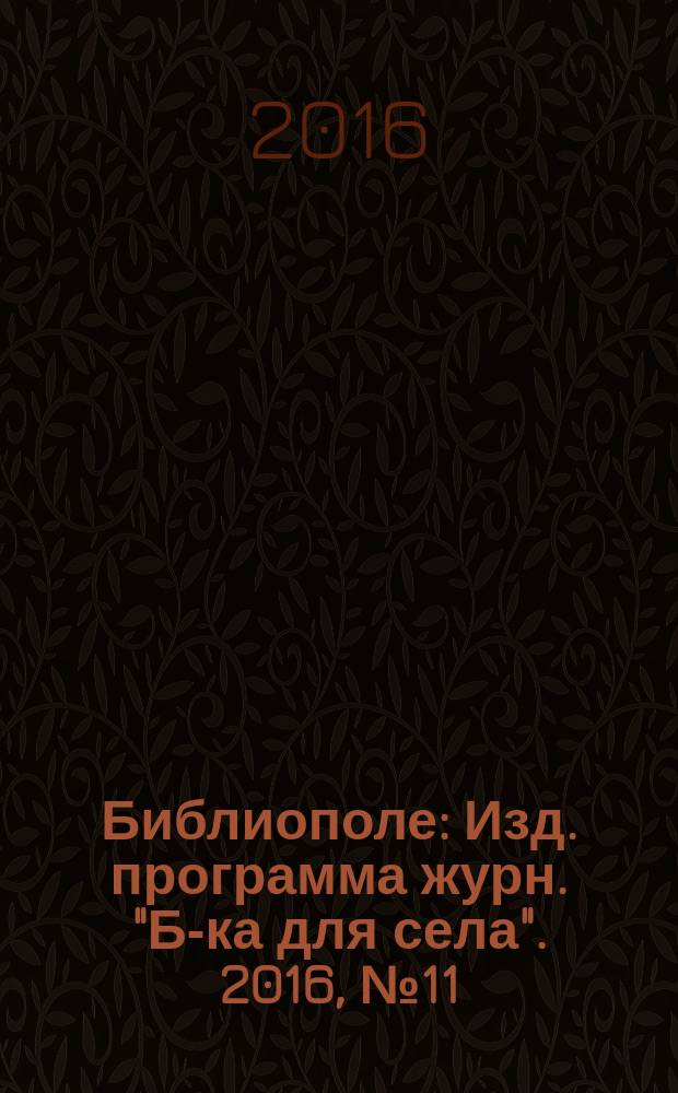 Библиополе : Изд. программа журн. "Б-ка для села". 2016, № 11