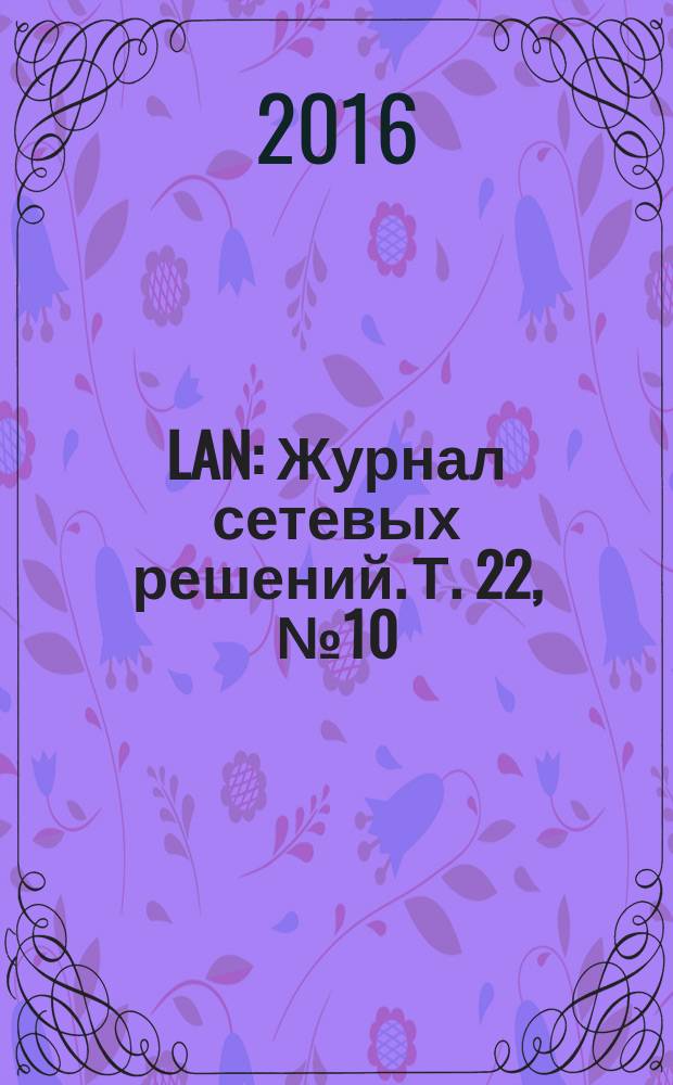 LAN : Журнал сетевых решений. Т. 22, № 10 (233)