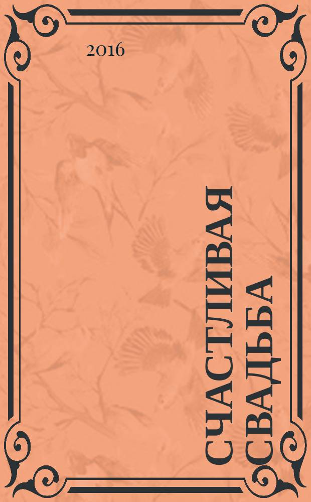 Счастливая свадьба : официальное издание Мэра и Правительства Москвы. 2016, № 6