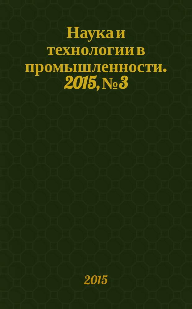 Наука и технологии в промышленности. 2015, № 3