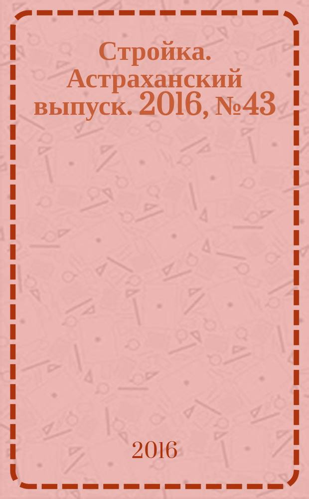 Стройка. Астраханский выпуск. 2016, № 43