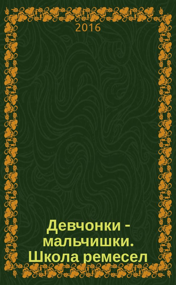 Девчонки - мальчишки. Школа ремесел : ежемесячный журнал для подростков. 2016, № 10 (118)