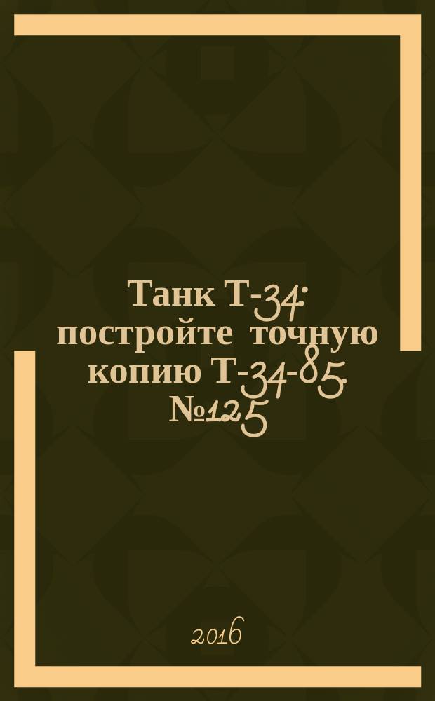 Танк Т-34 : постройте точную копию Т-34-85. № 125