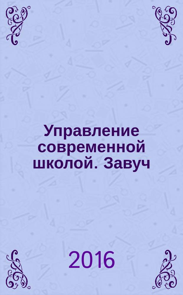 Управление современной школой. Завуч : научно-практический журнал для администрации школ. 2016, № 7