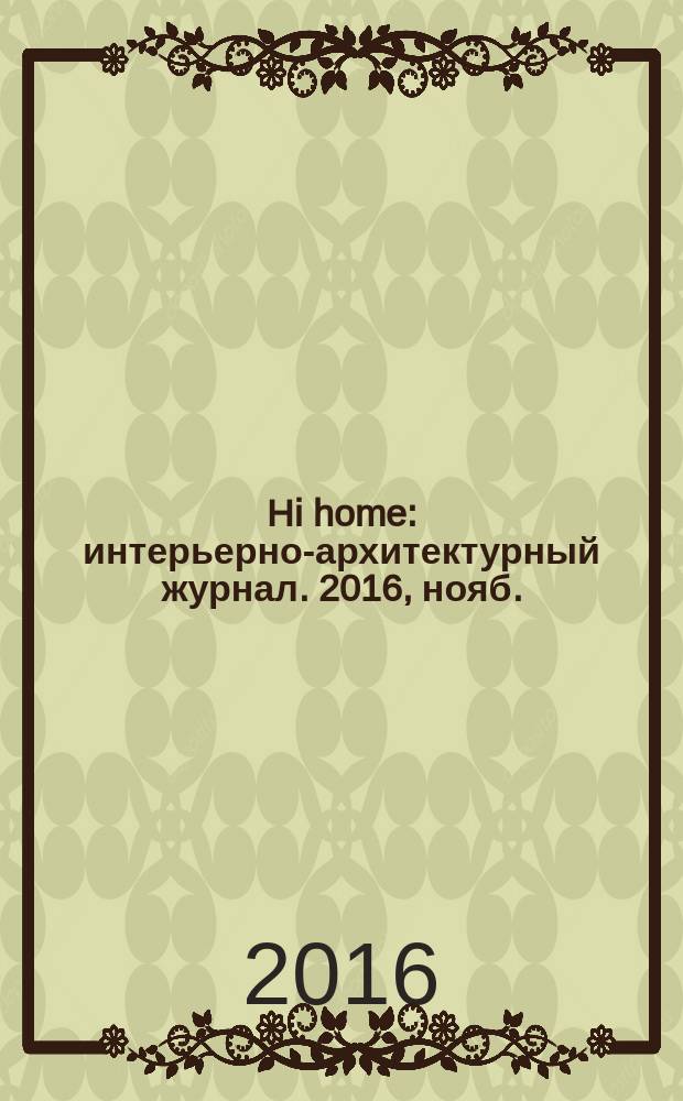 Hi home : интерьерно-архитектурный журнал. 2016, нояб. (123)