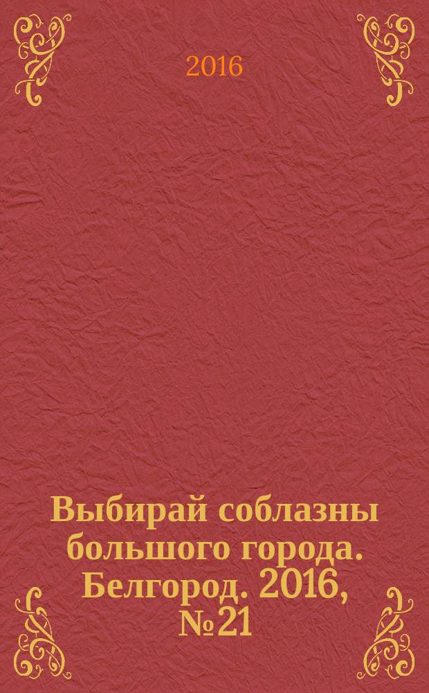 Выбирай соблазны большого города. Белгород. 2016, № 21 (108)