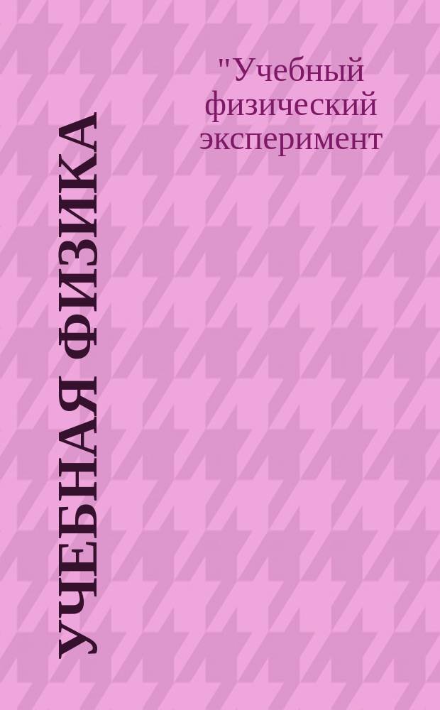 Учебная физика : Науч.-практ. журн. преподавателей физики, учителей, студентов, учащихся. 2016, № 3 : Материалы XXI Всероссийской научно-практической конференции "Учебный физический эксперимент: Актуальные проблемы. Современные решения"