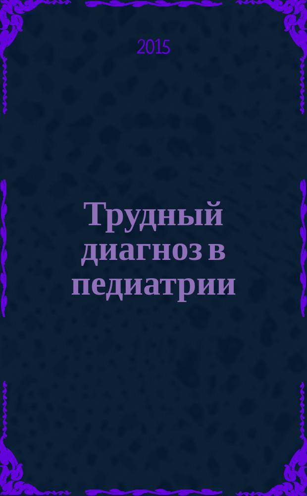 Трудный диагноз в педиатрии : опыт специалистов Морозовской ДГКБ. Вып. 2