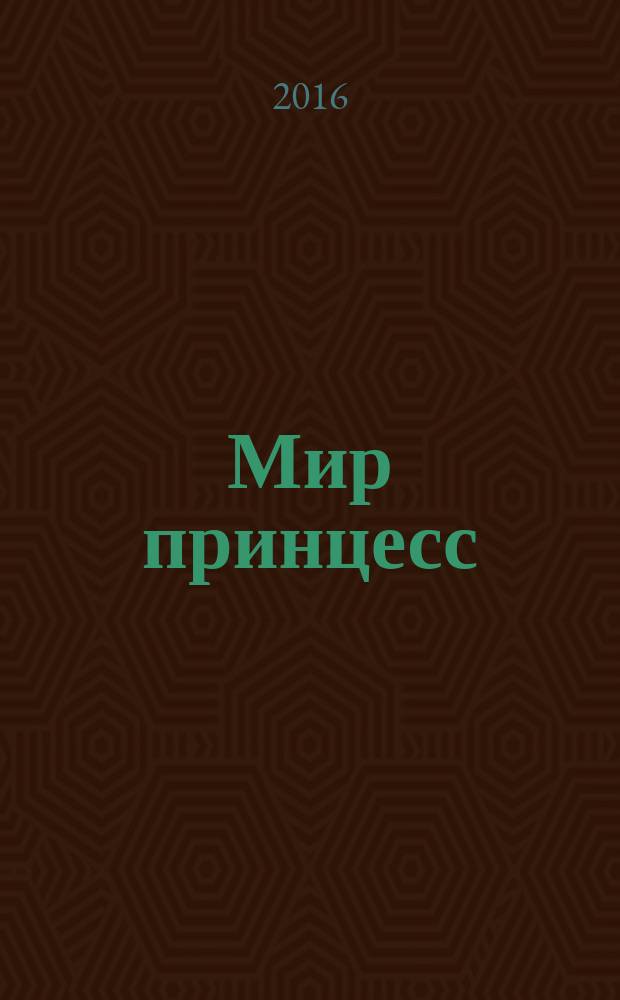 Мир принцесс : журнал для настоящих принцесс !издание для досуга для детей старшего дошкольного возраста. 2016, спец. вып. : с календарем на 2017 год
