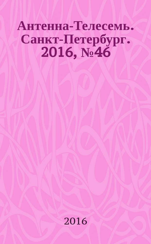 Антенна-Телесемь. Санкт-Петербург. 2016, № 46 (46)