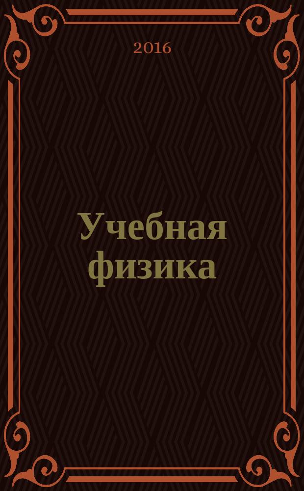 Учебная физика : Науч.-практ. журн. преподавателей физики, учителей, студентов, учащихся. 2016, № 2 : Материалы XXI Всероссийской научно-практической конференции "Учебный физический эксперимент: Актуальные проблемы. Современные решения"