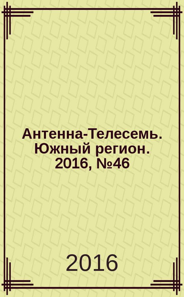 Антенна-Телесемь. Южный регион. 2016, № 46 (46)
