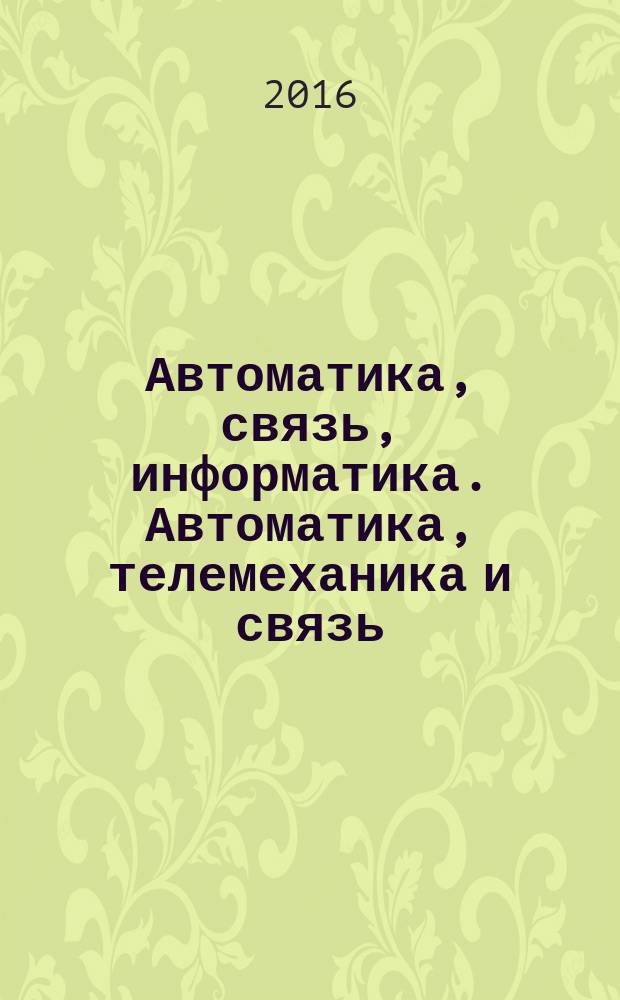 Автоматика, связь, информатика. Автоматика, телемеханика и связь : Науч.-попул. произв.-техн. журн. Орган М-ва путей сообщ. Рос. Федерации. 2016, № 11