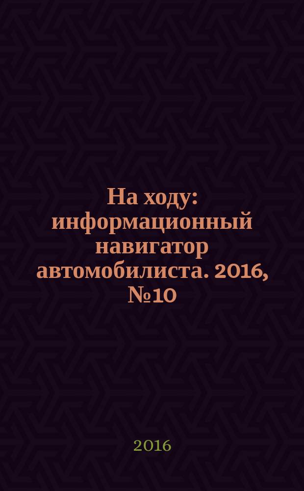 На ходу : информационный навигатор автомобилиста. 2016, № 10 (10)