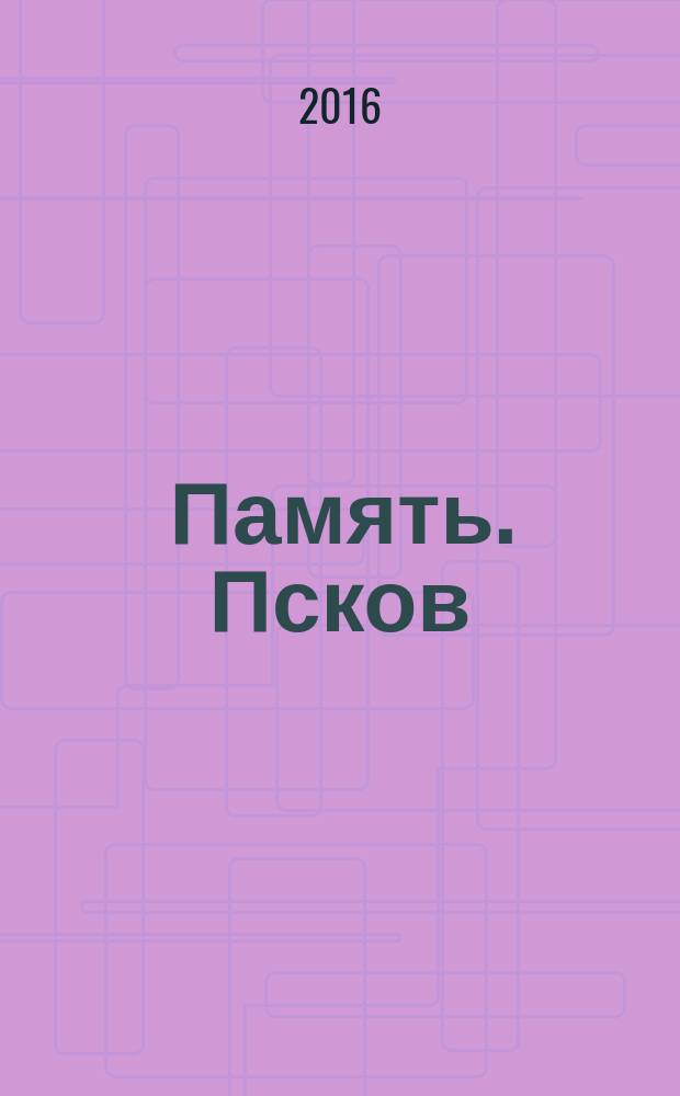 Память. Псков : информационный справочник по ритуальным услугам. 2016, Б/№