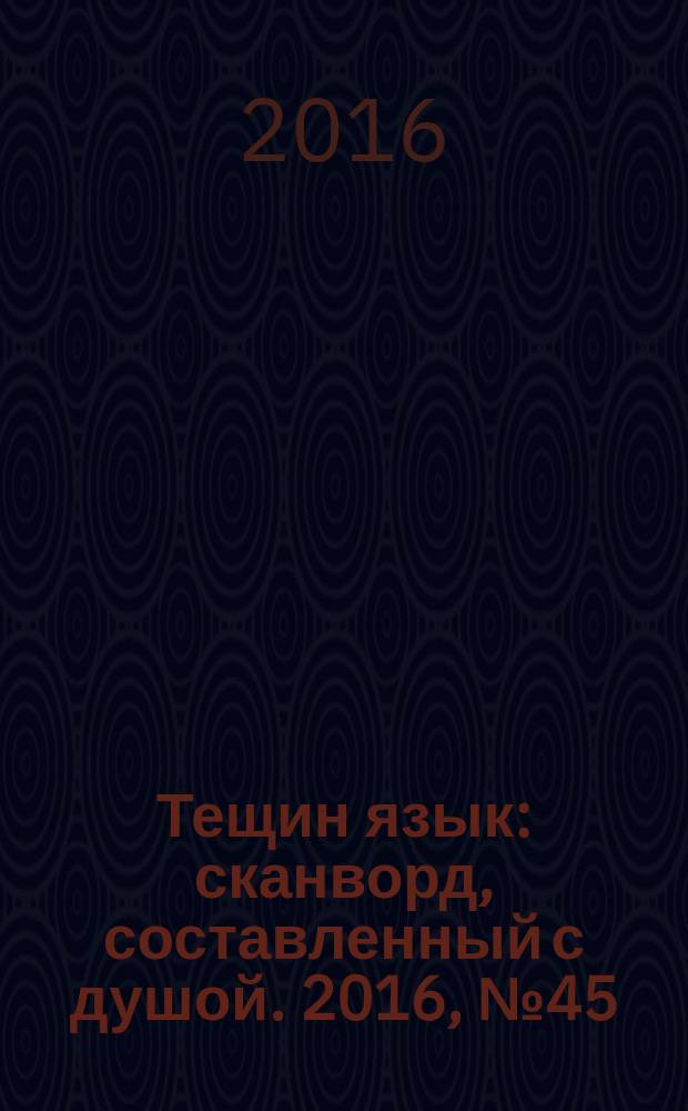 Тещин язык : сканворд, составленный с душой. 2016, № 45 (836)