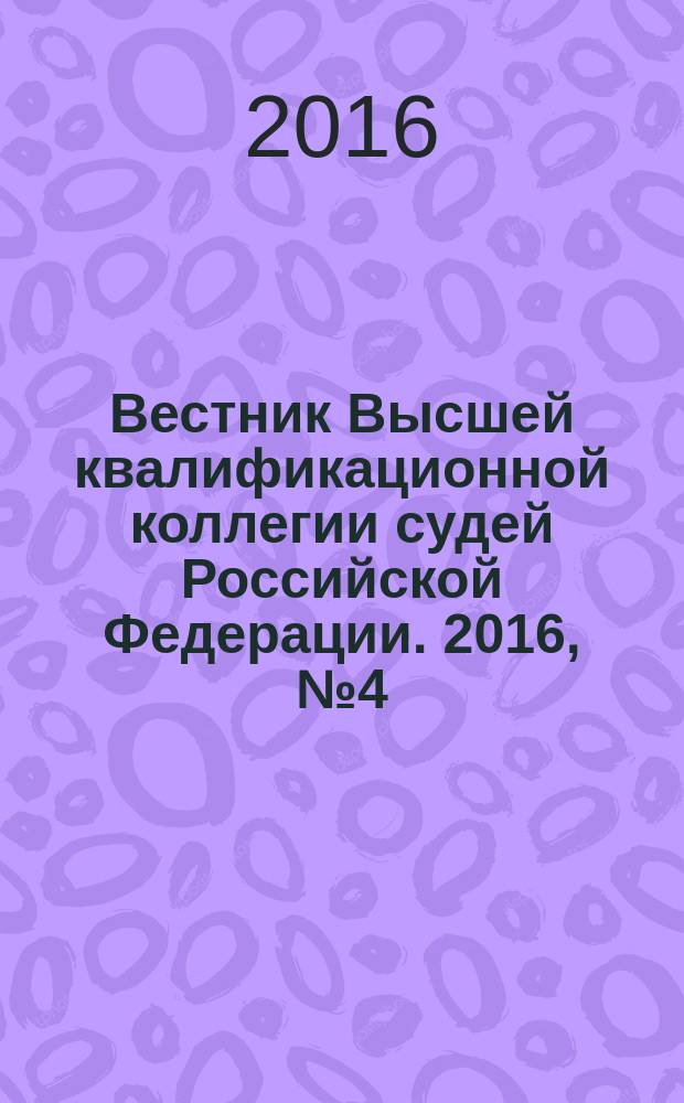 Вестник Высшей квалификационной коллегии судей Российской Федерации. 2016, № 4 (50)