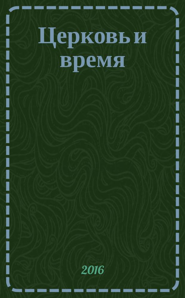 Церковь и время : Ежекварт. журн. Отд. внеш. церков. сношений Моск. патриархата. 2016, № 3 (76)