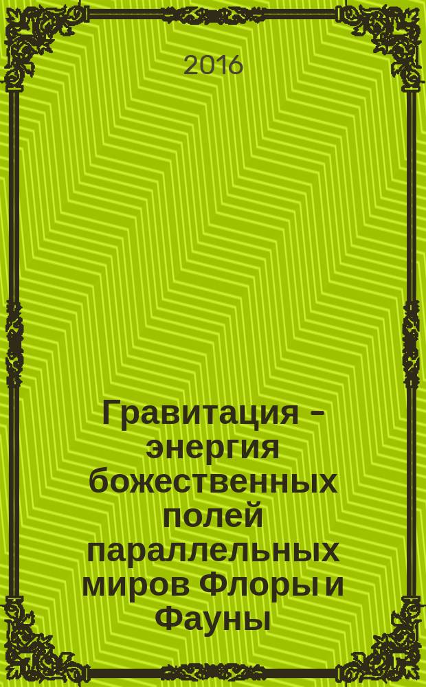 Гравитация - энергия божественных полей параллельных миров Флоры и Фауны