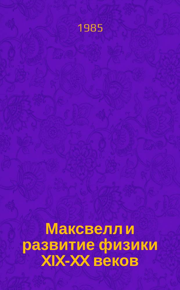 Максвелл и развитие физики XIX-XX веков : сборник статей