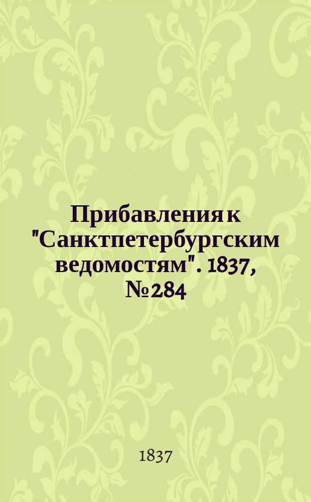 [Прибавления к "Санктпетербургским ведомостям"]. 1837, № 284 (15 дек.)