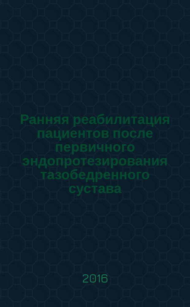 Ранняя реабилитация пациентов после первичного эндопротезирования тазобедренного сустава : учебно-методическое пособие